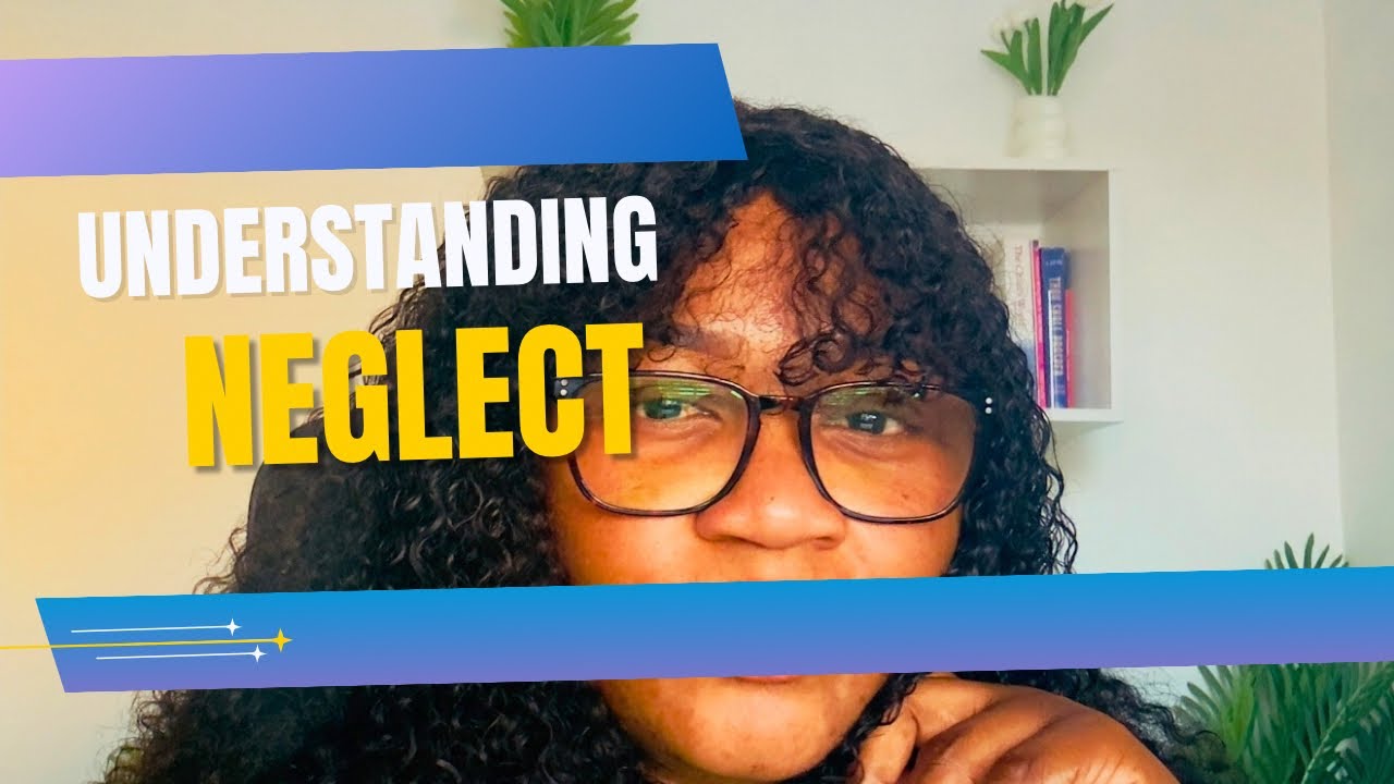 Understanding Neglect: What Every Parent Should Know