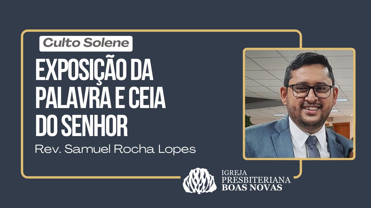 CULTO VESPERTINO - EXPOSIÇÃO DA PALAVRA E CEIA DO SENHOR - Rev. Samuel Rocha Lopes