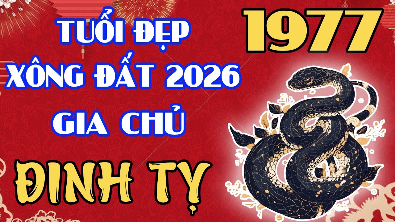 Xem Ngay! GIA CHỦ TUỔI ĐINH TỴ 1977 Xông Đất 2026 CHUẨN PHONG THỦY!