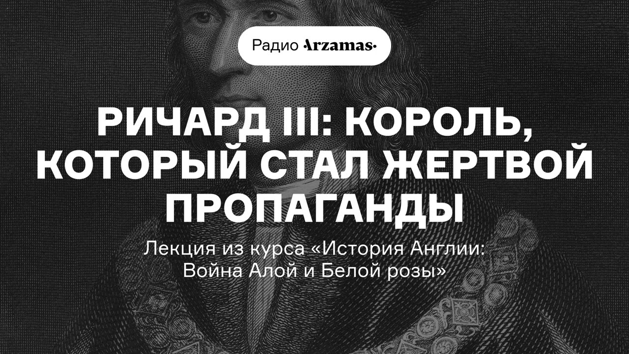 Ричард III: король, который стал жертвой пропаганды | Лекция из курса «Война Алой и Белой розы»