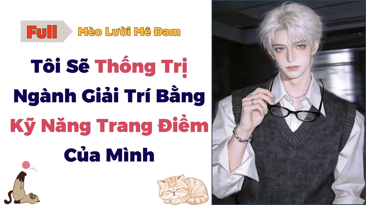 [Truyện Đam Mỹ] Tôi Sẽ Thống Trị Ngành Giải Trí Bằng Kỹ Năng Trang Điểm Của Mình - #dammy #audio