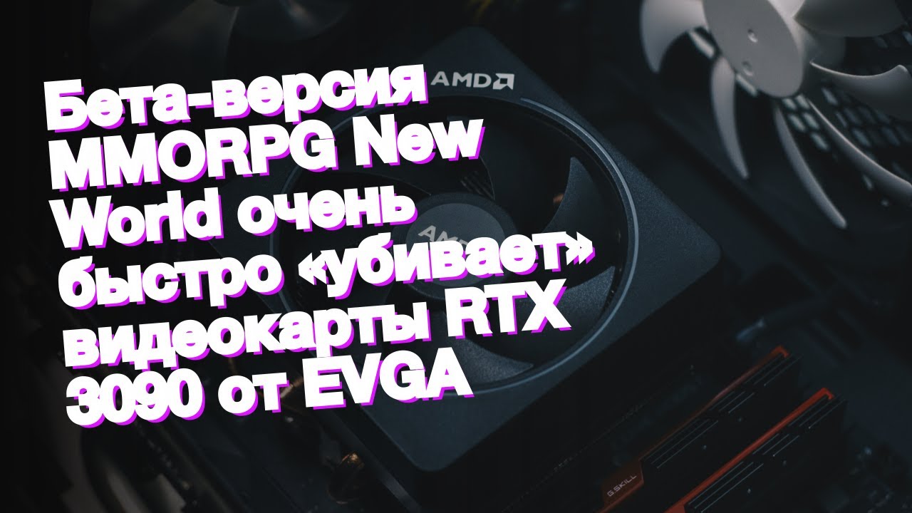 Бета-версия MMORPG New World очень быстро &laquo;убивает&raquo; видеокарты RTX 3090 от EVGA