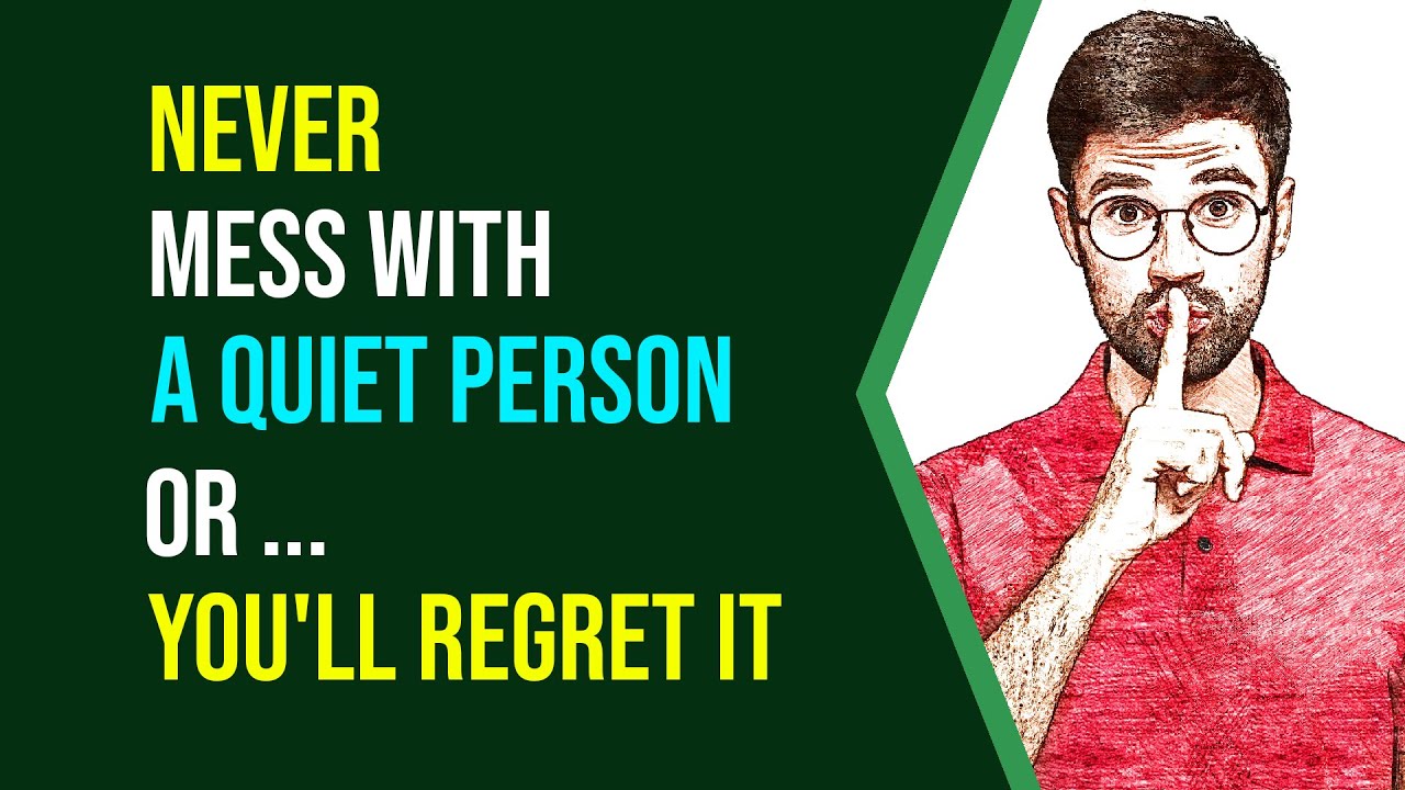 Never Mess With a Quiet Person Or ... Why Disturbing Quite People Won't Make You Happy.