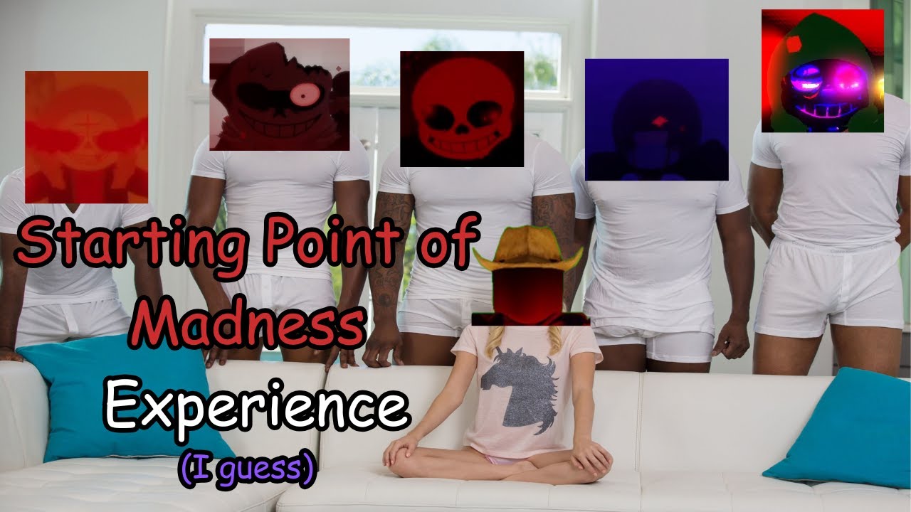 The Starting Point of Madness Experience