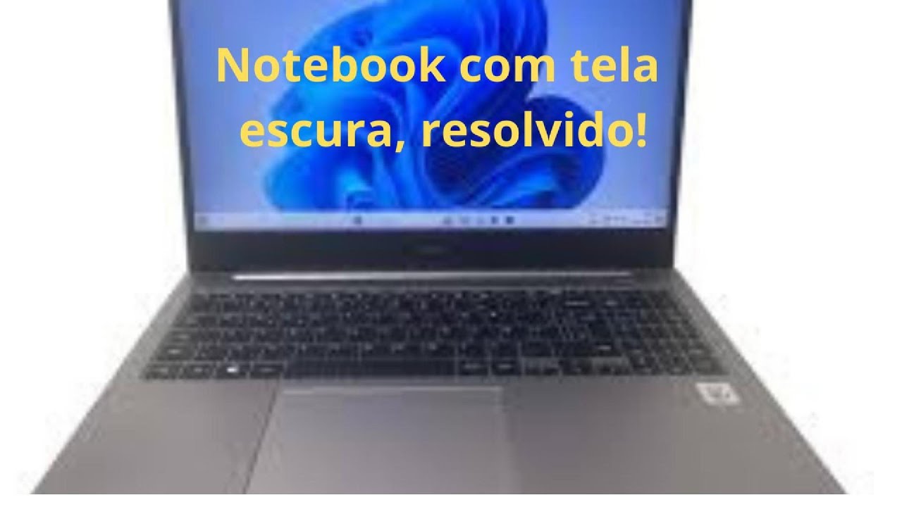 Notebook com tela escura e imagem fraca? Veja como resolver!
