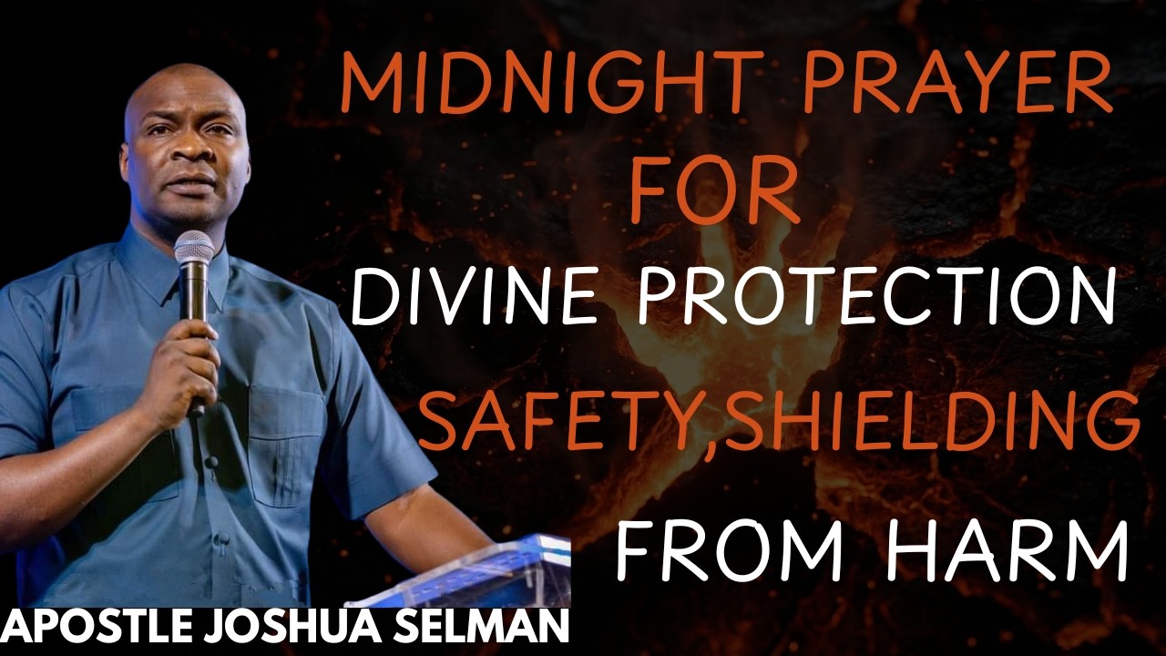 MIDNIGHT PRAYER FOR DIVINE PROTECTION, SAFETY ,SHIELDING FROM HARM | APOSTLE JOSHUA SELMAN