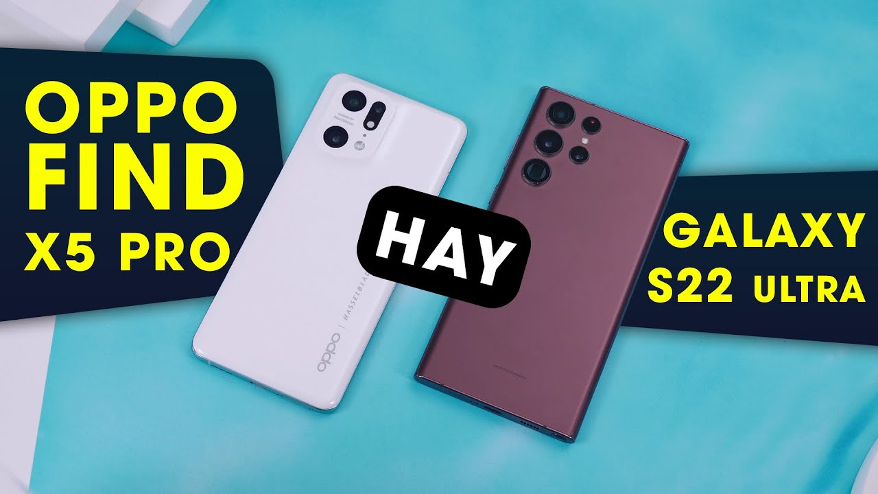 OPPO Find X5 Pro 5G vs Galaxy S22 Ultra 5G: Đi tìm sự hoàn hảo