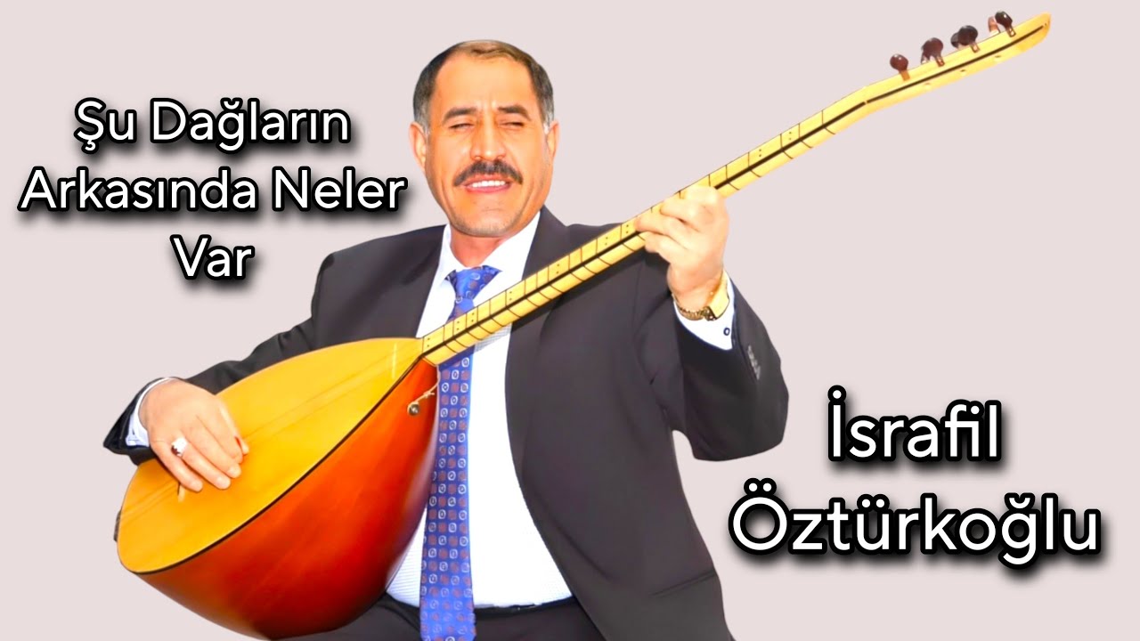 AŞIK İSRAFİL ÖZTÜRKOĞLU ŞU DAĞLARIN ARKASINDA NELER VAR