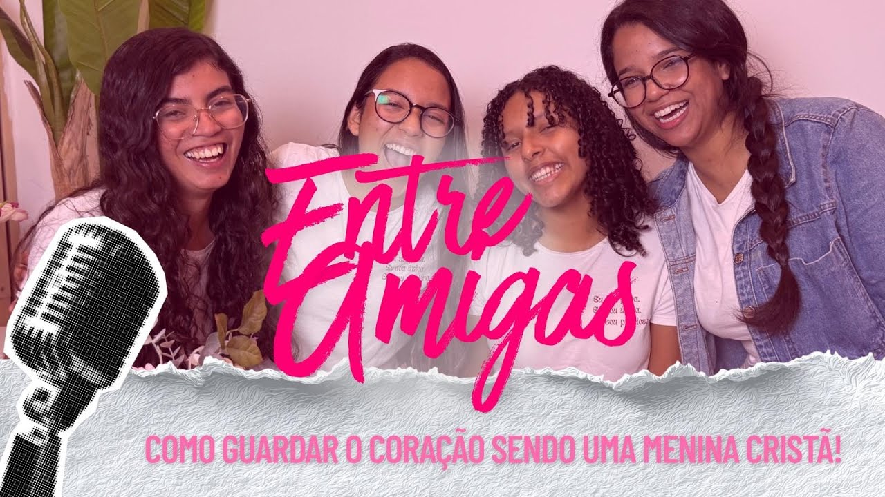 Entre amigas: Ep.1 | Como guardar o coração sendo uma menina cristã