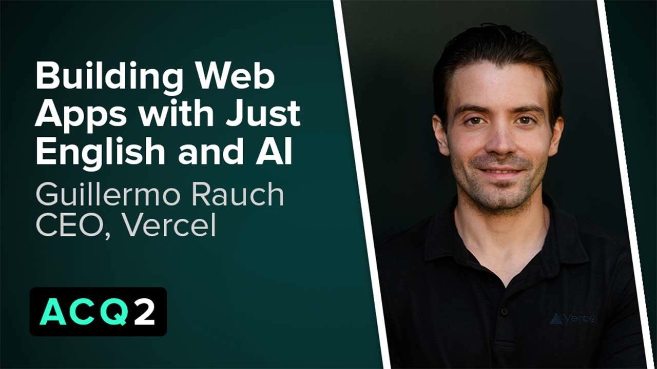 ACQ2: Building Web Apps with Just English and AI (with Vercel CEO Guillermo Rauch)