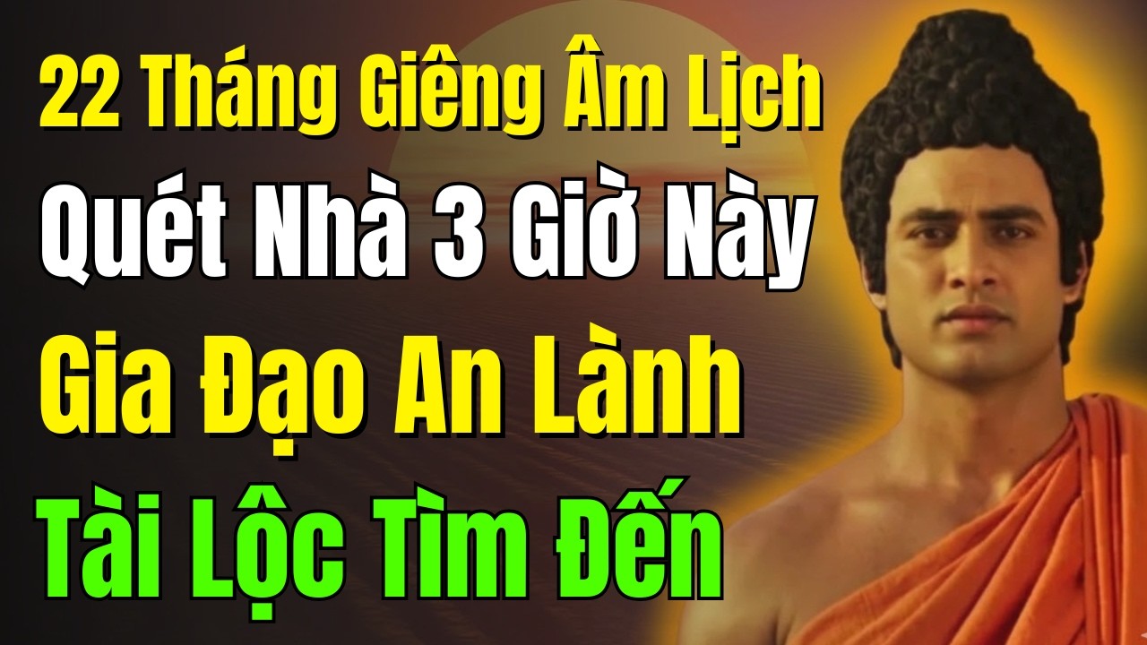 22 Tháng Giêng Âm Lịch: Quét Nhà Vào 3 Giờ Này,Gia Đạo An Lành – Lộc Tài Đến