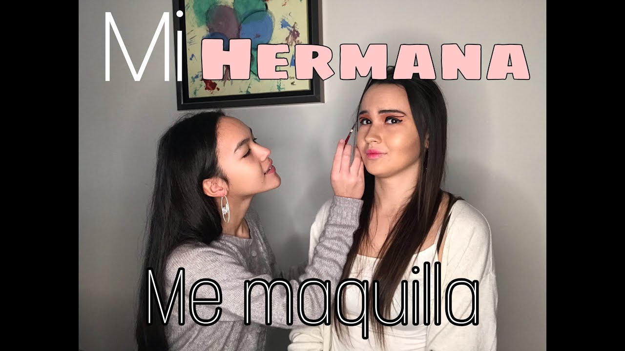 MI HERMANA ME MAQUILLA
