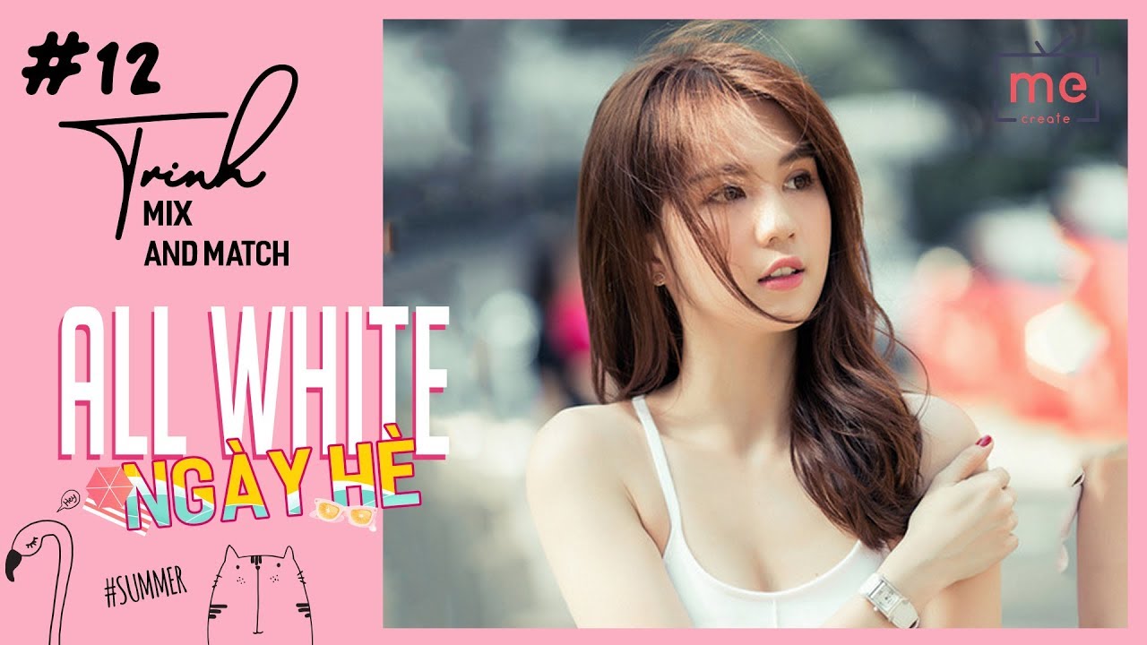 Ngọc Trinh - Mix and Match #12 | Bí Quyết Lên Đồ Gam Trắng Cho Mùa Hè - HOT SUMMER OUTFITS