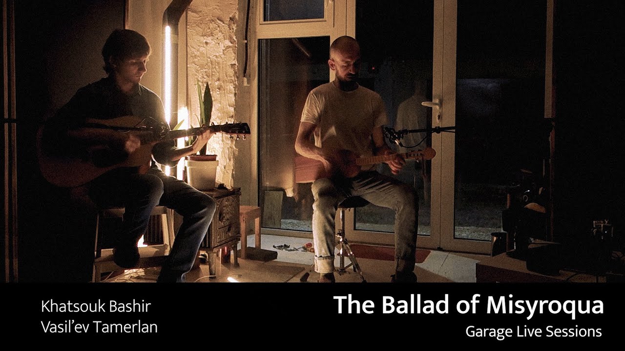 Khatsouk Bashir & Vasil'ev Tamerlan - The Ballad of Misyroqua (Garage Live Sessions)