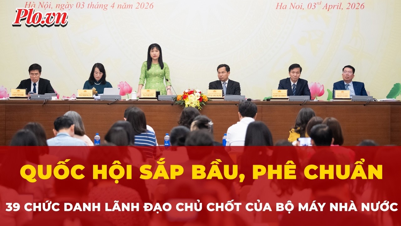 Quốc hội sắp bầu, ph&ecirc; chuẩn 39 chức danh l&atilde;nh đạo chủ chốt của bộ m&aacute;y Nh&agrave; nước | Tin nhanh