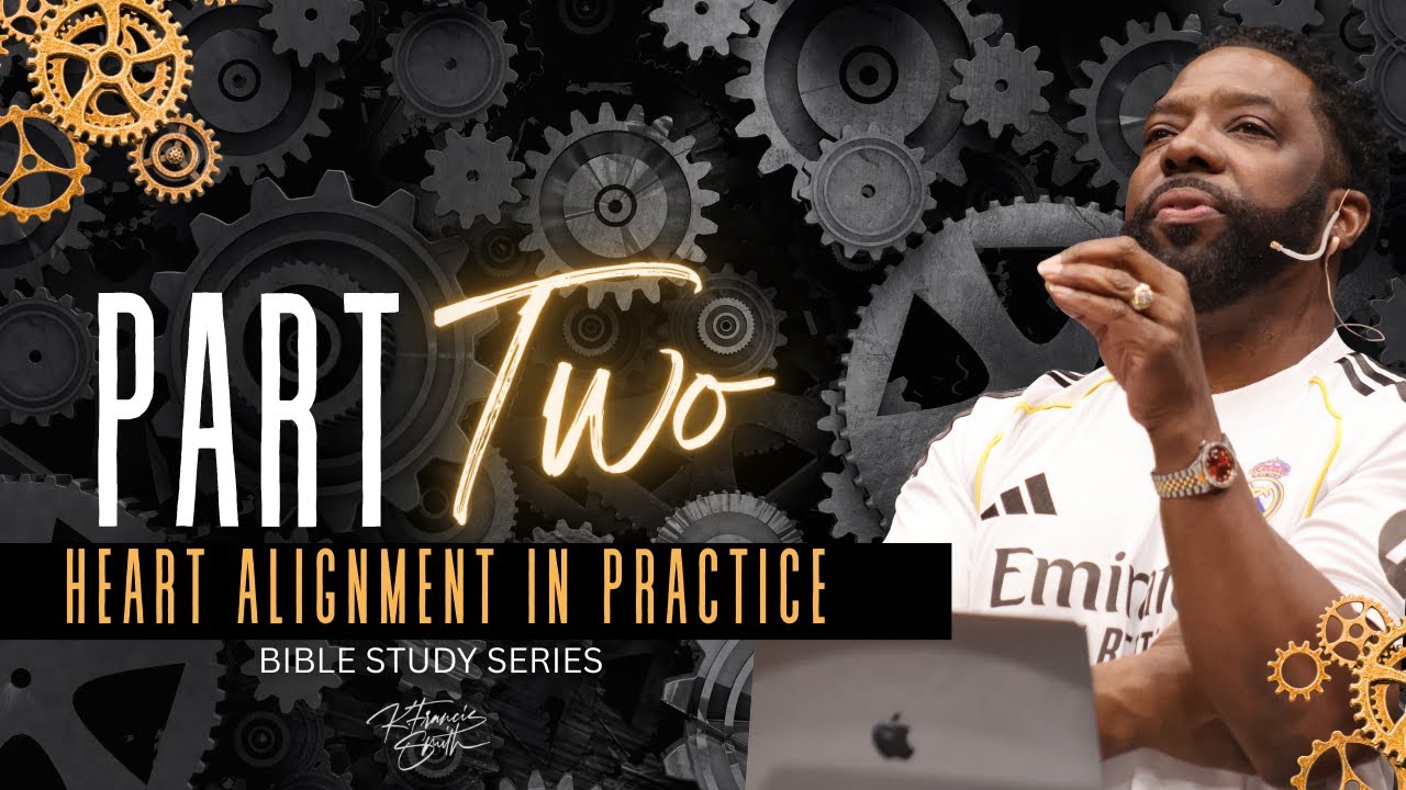 Heart Alignment In Practice | Bible Study | Pastor K.Francis Smith