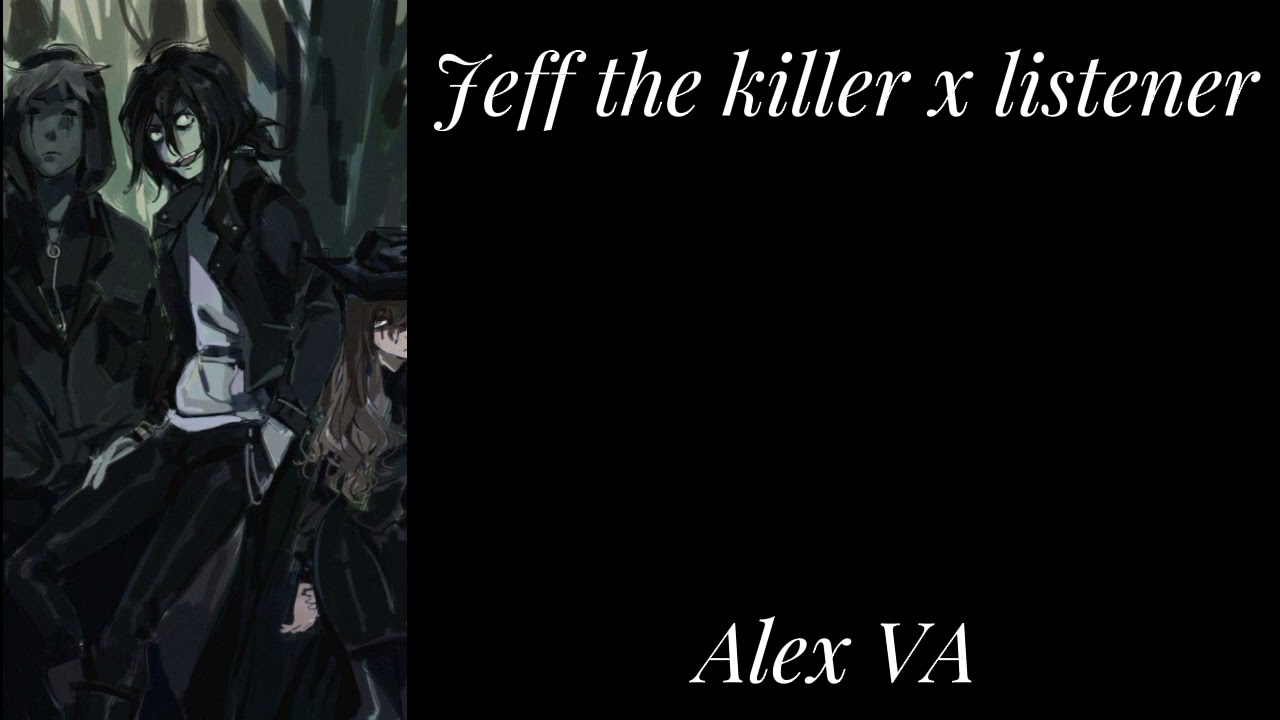 Jeff the killer x listener// Alex VA// A strange addiction// part 1// look at description