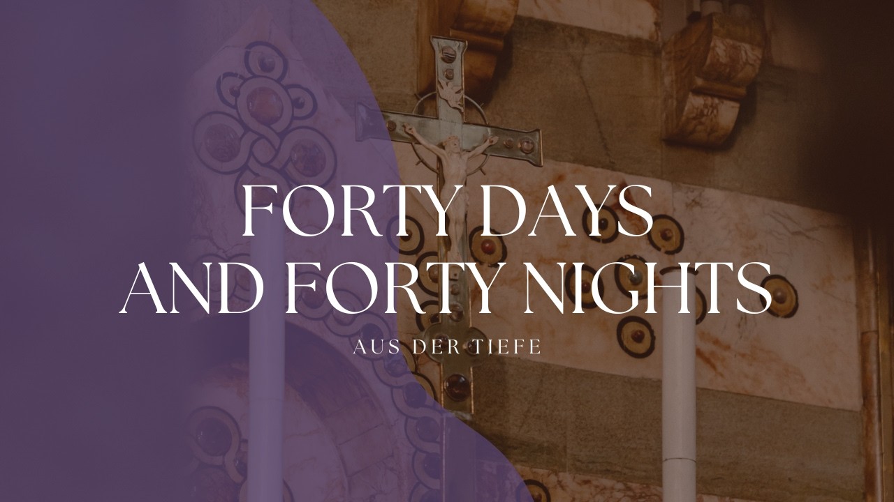 Forty Days and Forty Nights - Aur Der Tiefe - LENT