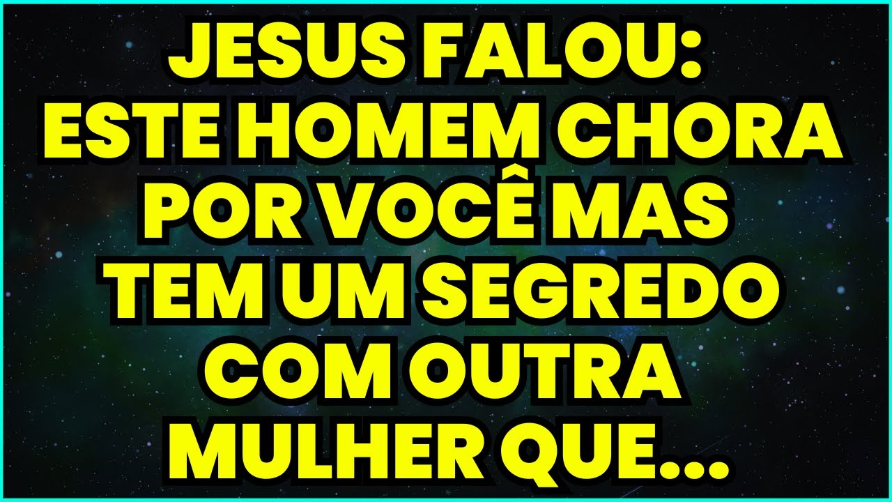 JESUS FALOU: ESTE HOMEM CHORA POR VOCÊ MAS TEM UM SEGREDO COM OUTRA MULHER QUE...