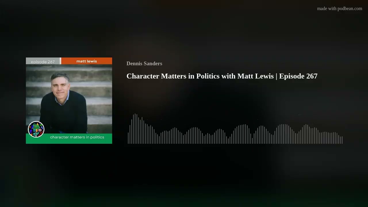 Character Matters in Politics with Matt Lewis | Episode 267