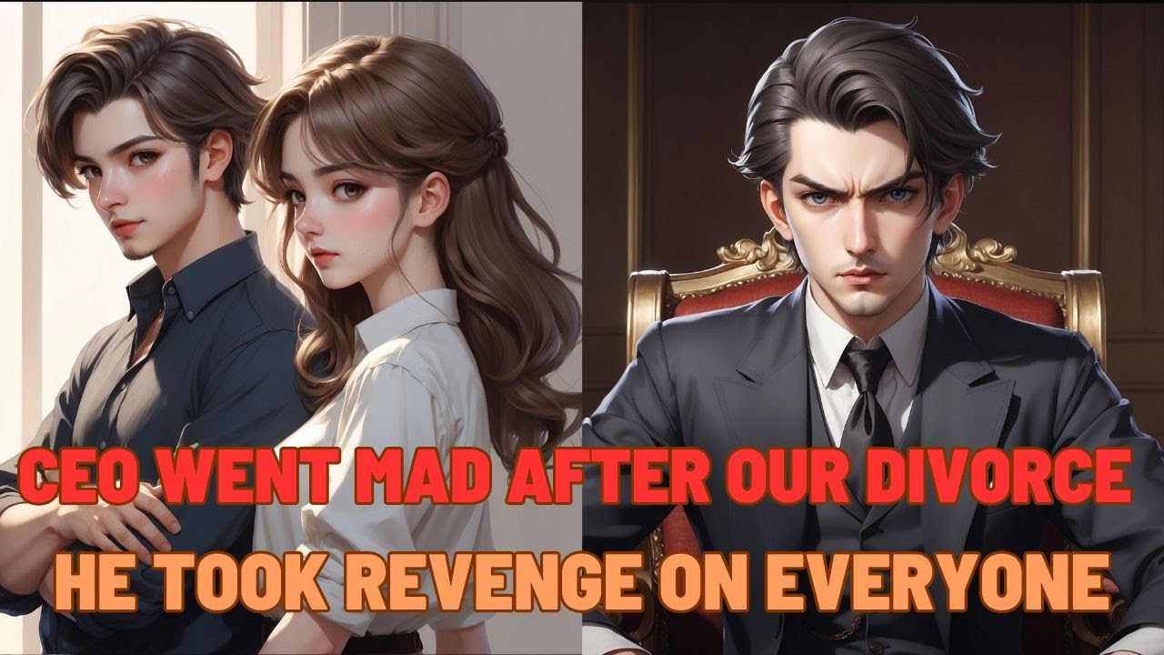 【Love Story】CEO Went Mad After Our Divorce, Took Revenge on Everyone