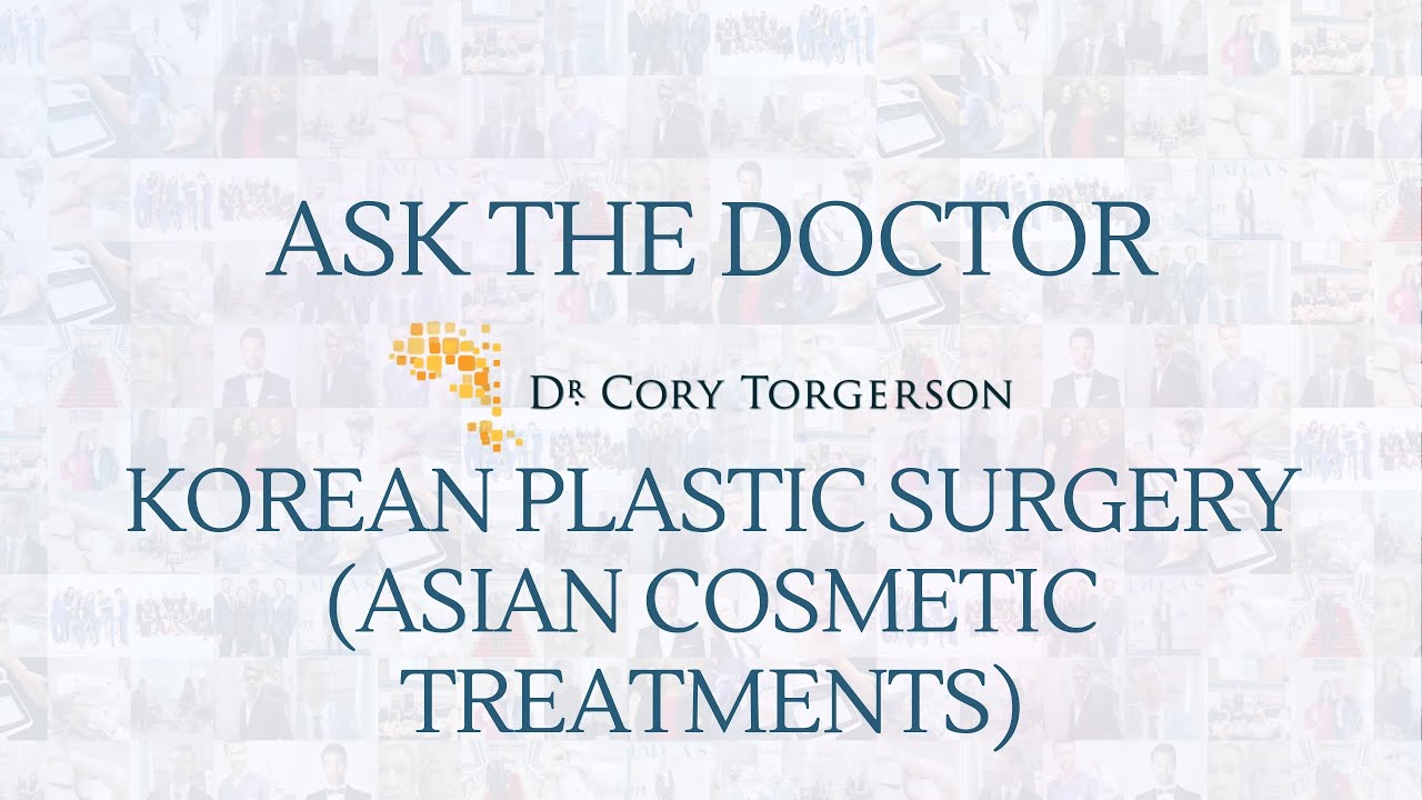 Korean Plastic Surgery (Asian Cosmetic Treatments) | | Ask the Doctor | Dr. Cory Torgerson