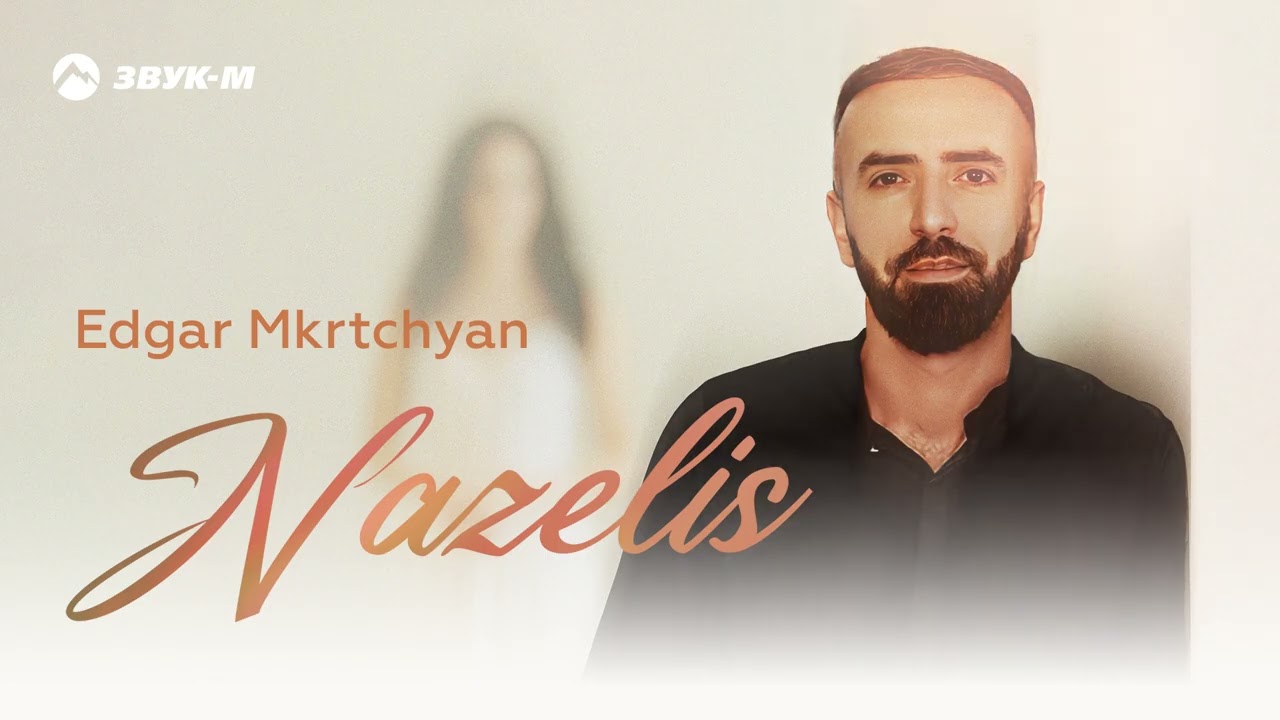 Edgar Mkrtchyan - Nazelis | Премьера трека 2026