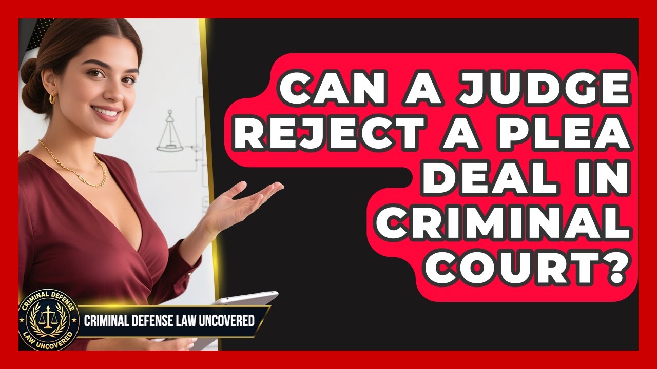 Can A Judge Reject A Plea Deal In Criminal Court? - Criminal Defense Law Uncovered