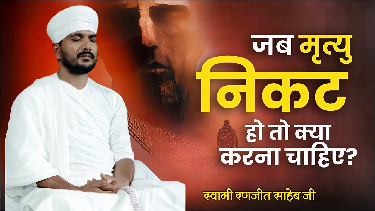 जब मृत्यु निकट हो तो क्या करना चाहिए? | अंत में कौन होगा साथी | Swami Ranjeet Saheb 