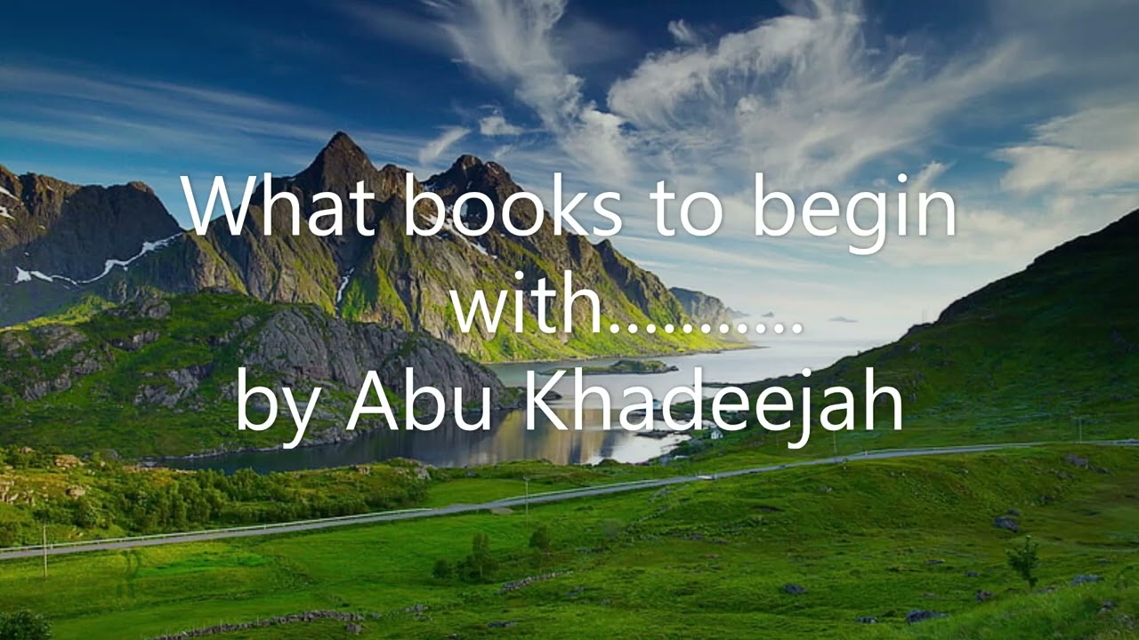 What books to begin with.......... by Abu Khadeejah