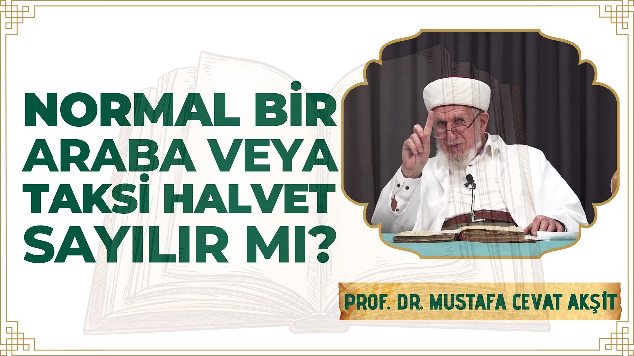 Araba Veya Taksi Halvet Sayılır mı? - Prof. Dr. Cevat Akşit Hocaefendi