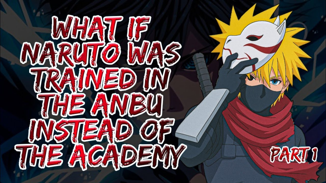 What If Naruto Was Trained In The Anbu Instead Of The Academy | Part 1