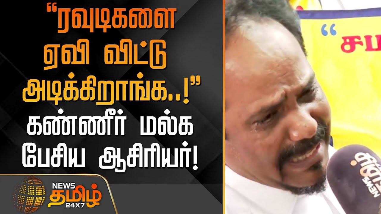 ரவுடிகளை ஏவி விட்டு அடிக்கிறாங்க..! - கண்ணீர் மல்க பேசிய ஆசிரியர் | Chennai Teachers Protest