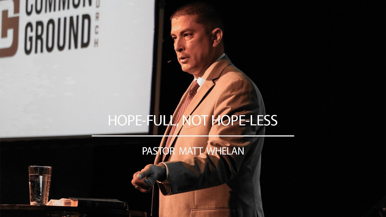 Hope-full, not Hope-less | Pastor Matthew Whelan | Common Ground Church