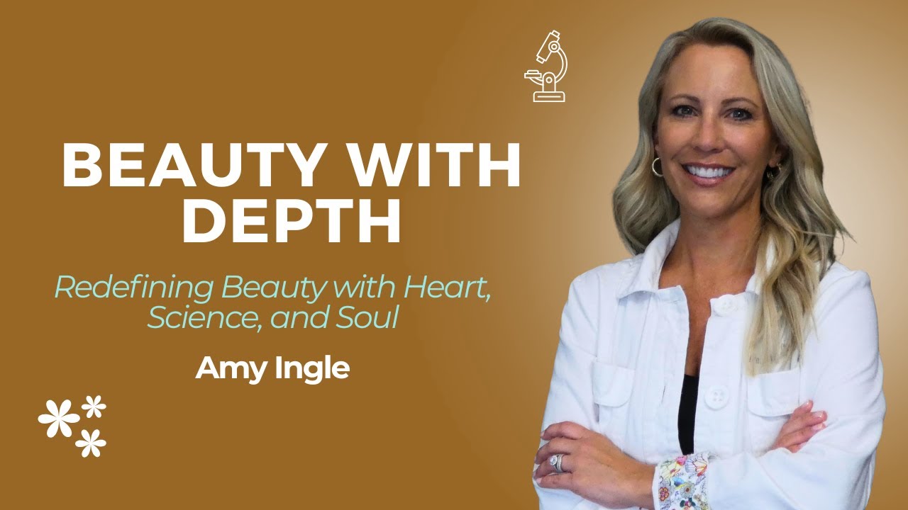Beauty with Depth Redefining Beauty with Heart, Science, and Soul with Amy Ingle