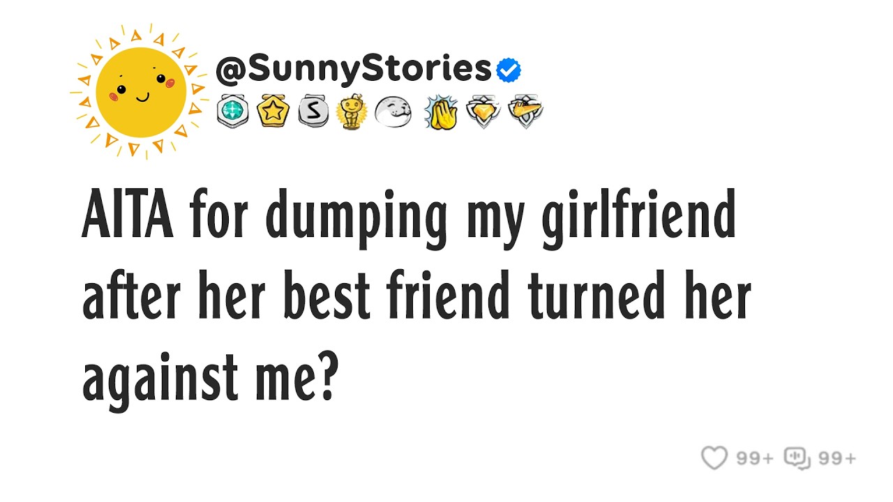 AITA for dumping my girlfriend after her best friend turned her against me?