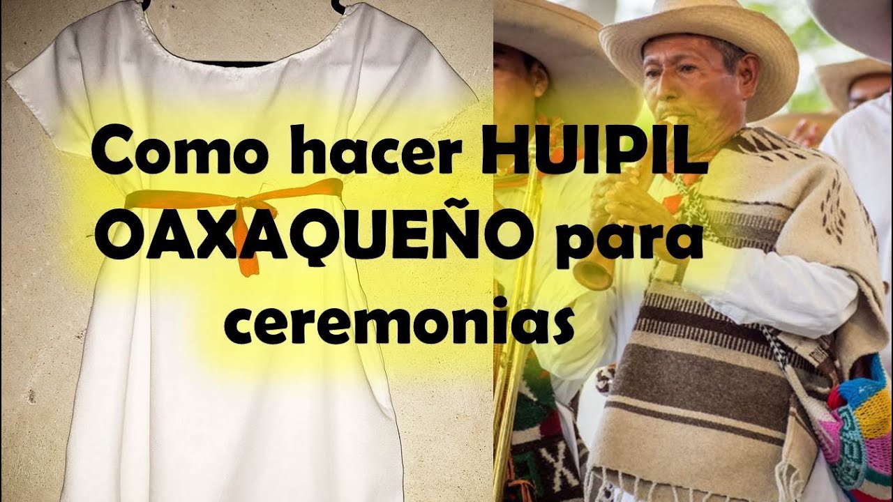 Cómo hacer un HUIPIL OAXAQUEÑO para ceremonias