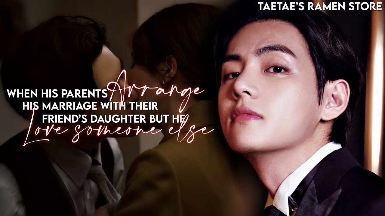 When his parents ARRANGE his marriage with their friend’s daughter but he LOVE SOMEONE ELSE [KTH FF]