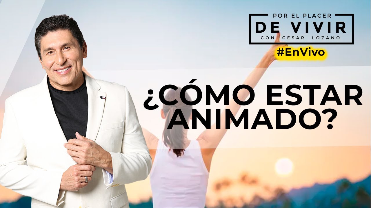 Cómo mantener el ánimo elevado| Por el Placer de Vivir con el Dr.  César Lozano