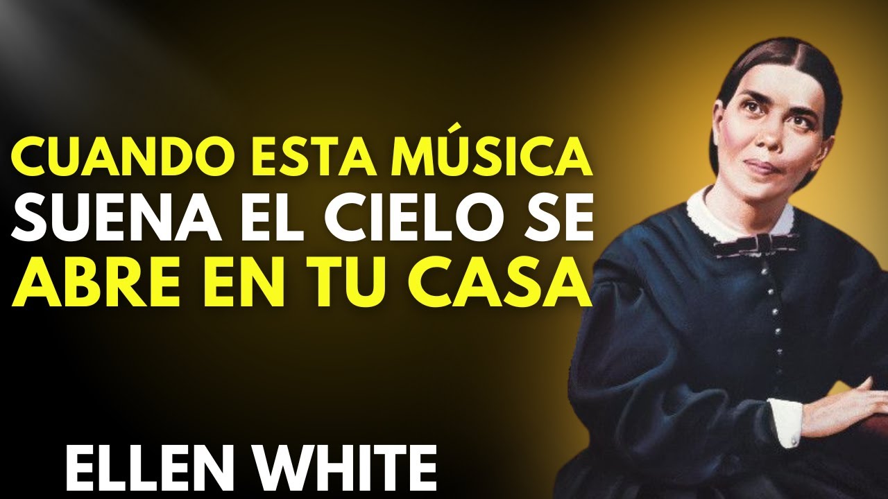 LA MÚSICA QUE ABRE LAS PUERTAS DEL CIELO EN TU HOGAR | ELLEN WHITE