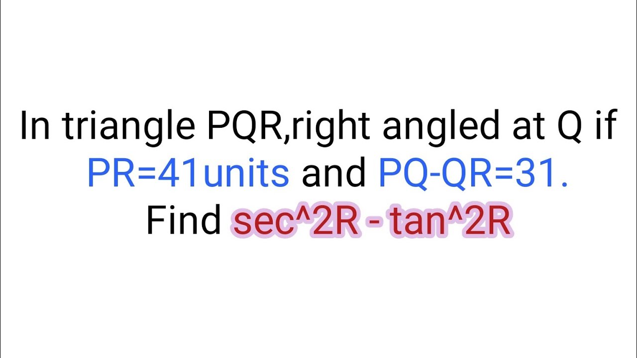 In triangle PQR, right angled at Q if PR=41 units and PQ-QR =31 / Trigonometry Class 10 Maths