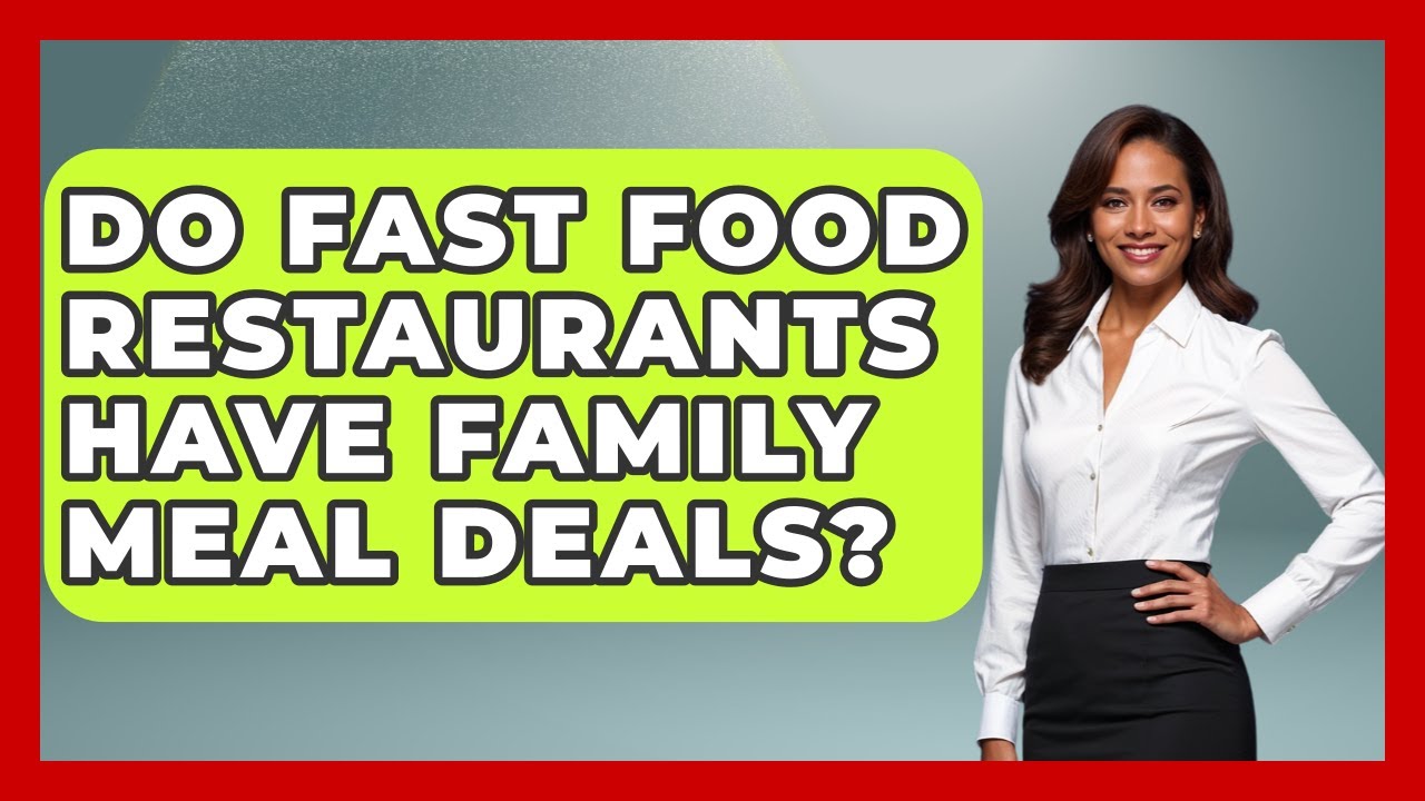 Do Fast Food Restaurants Have Family Meal Deals? - Pocket Friendly Adventures