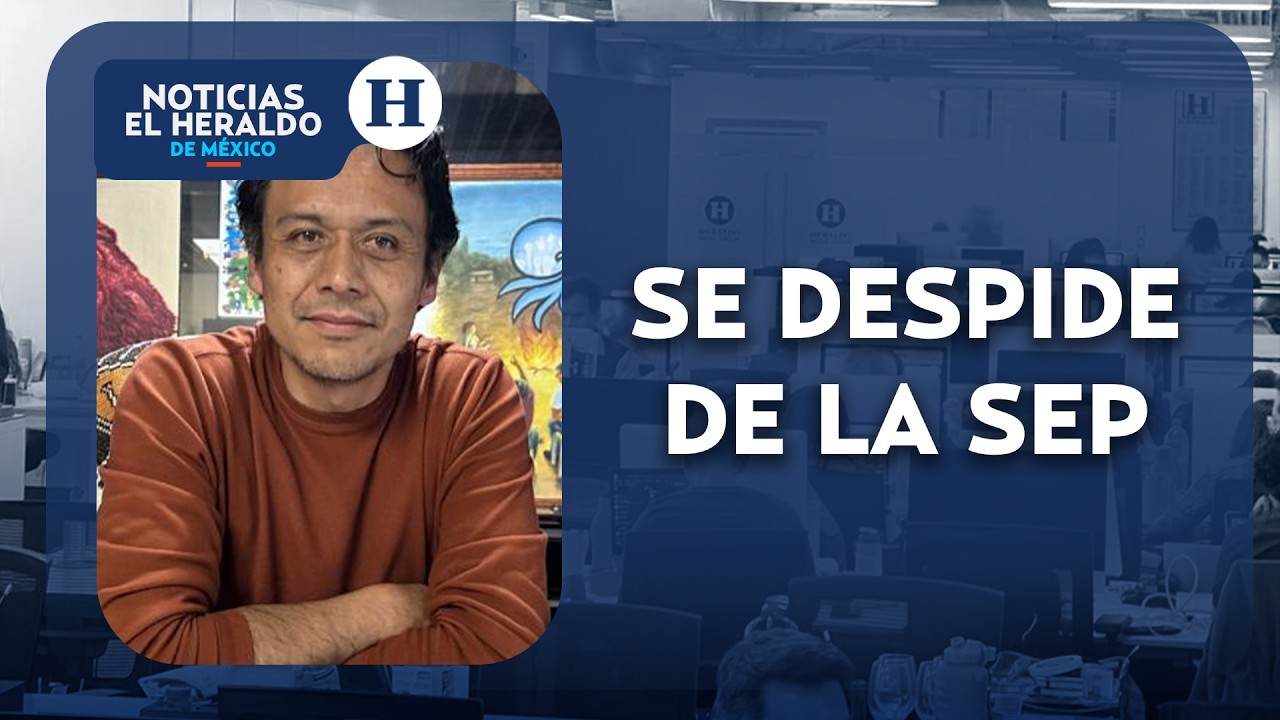 Marx Arriaga abandona oficinas de la SEP | Noticias el Heraldo de M&eacute;xico