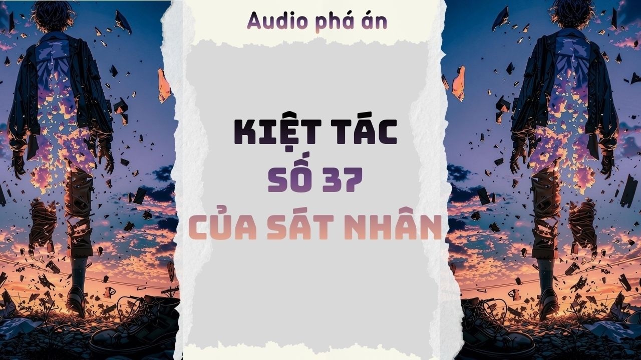 [ TRUYỆN AUDIO ] Kiệt t&aacute;c 37 của s&aacute;t nh&acirc;n (Full) | Rắn Audio #truyenaudio #audio
