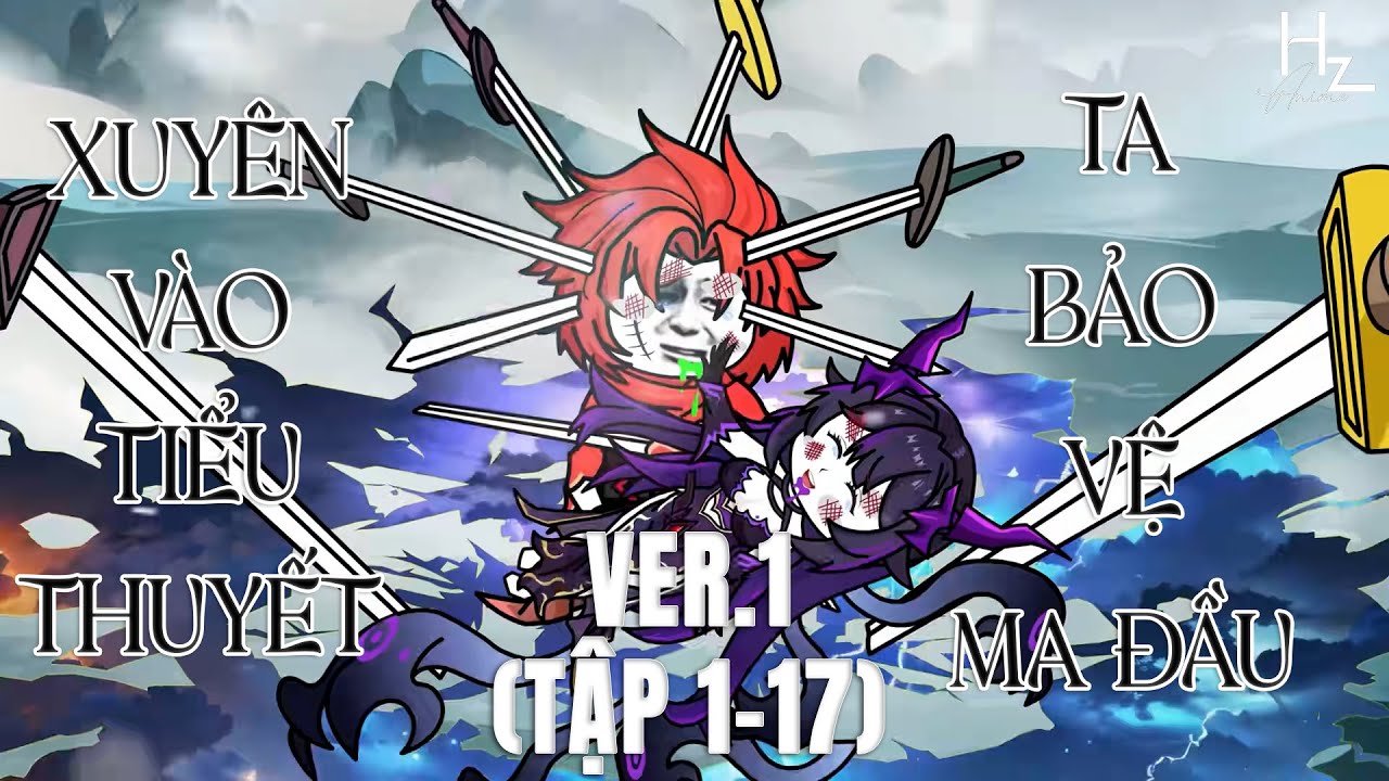 Xuyên không đến tiểu thuyết, ta bảo vệ nữ ma đầu - Tập 1-17| HZ Anime