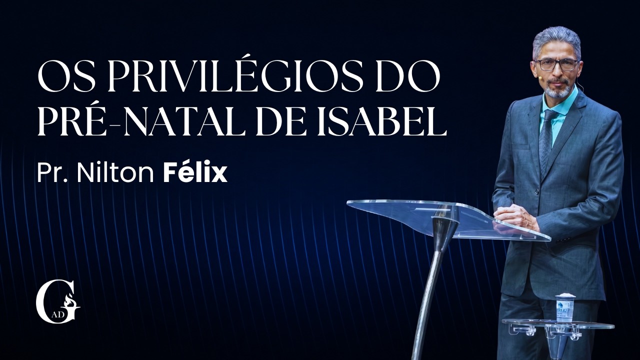 OS PRIVIL&Eacute;GIOS DO PR&Eacute;-NATAL DE ISABEL | Pr. NILTON FELIX