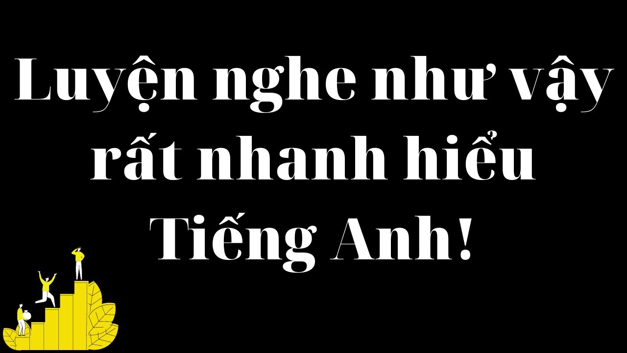 Không nghe được Tiếng Anh phải xem ngay bài này!!