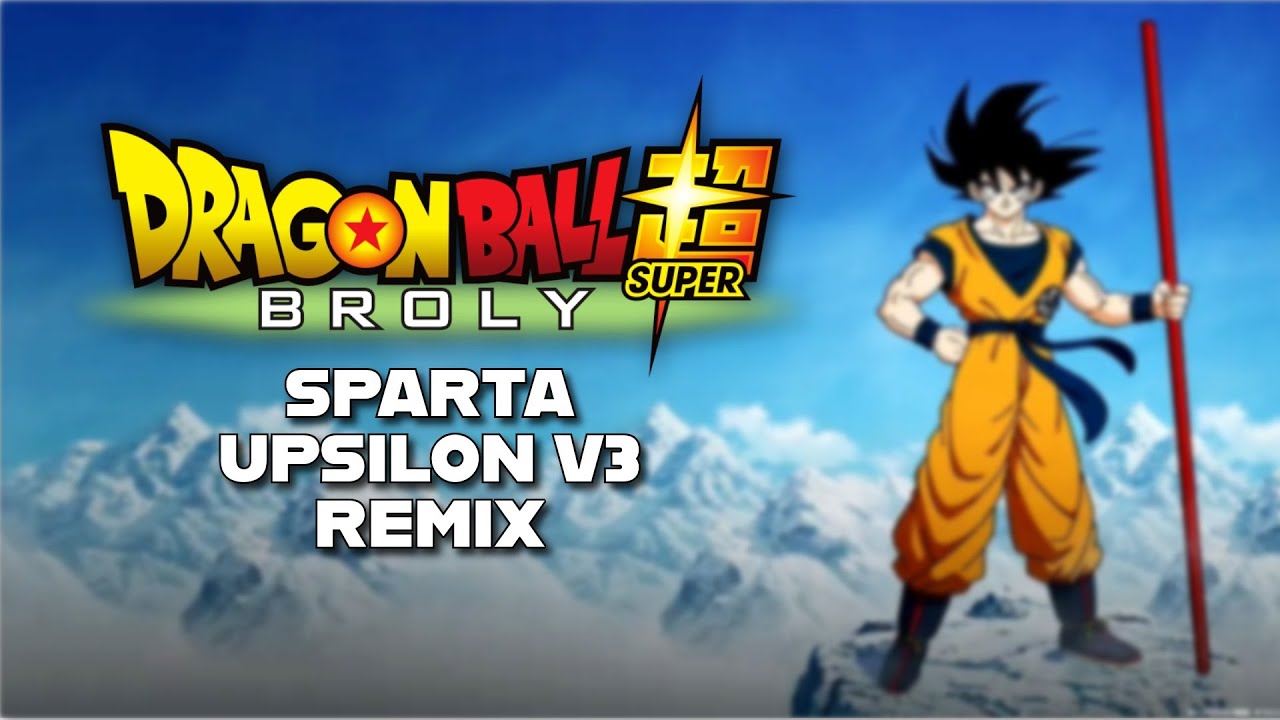 (V2) Dragon Ball Super: Broly - Sparta Upsilon V3 Remix