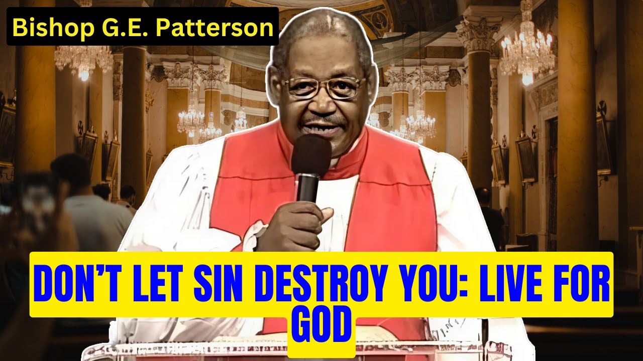 Don’t Let Sin Destroy You: Live for God - Bishop G.E. Patterson Sermon