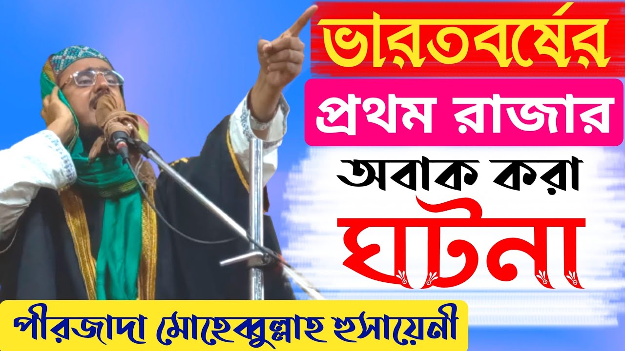 ভারতবর্ষের প্রথম রাজার ঘটনা || পীরজাদা মোহেব্বুল্লাহ হুসায়েনী,Indian Waz by P.Mohibullha Hussaini